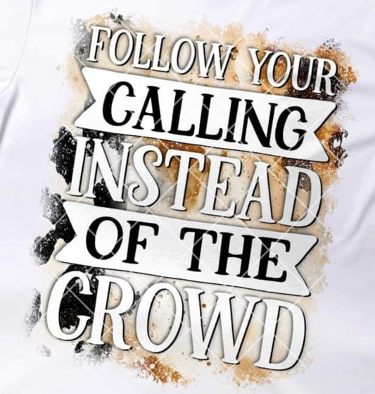 FOLLOW YOUR CALLING INSTEAD OF THE CROWD DTF TRANSFER